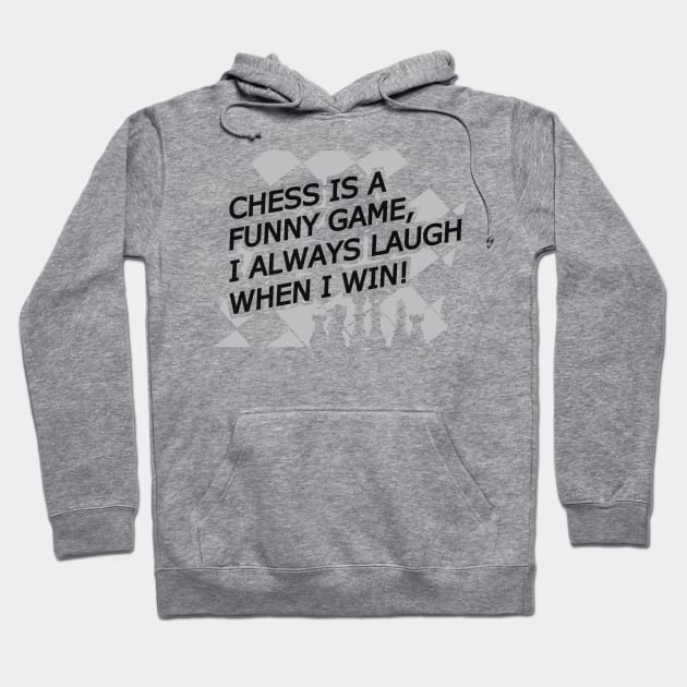 Chess is a funny game, I always laugh when I when ! Hoodie by KC Happy Shop
